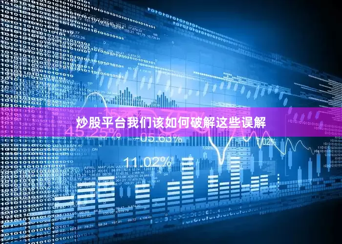 炒股平台我们该如何破解这些误解