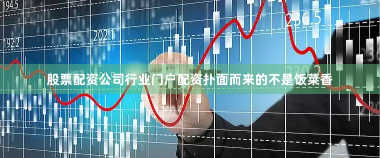 股票配资公司行业门户配资扑面而来的不是饭菜香