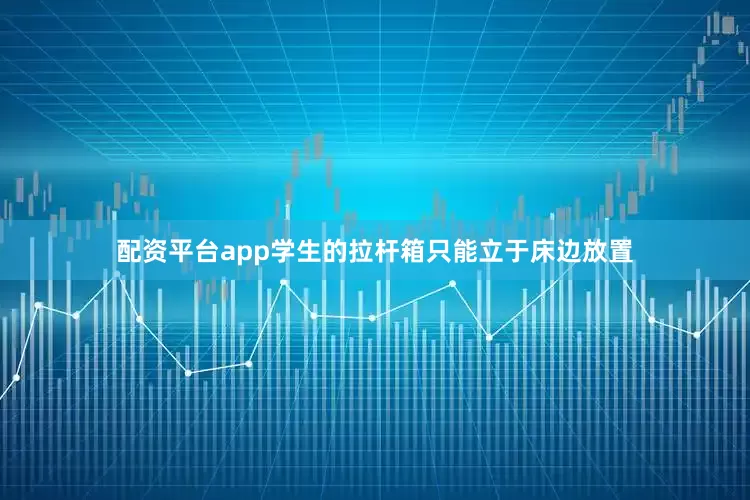 配资平台app学生的拉杆箱只能立于床边放置